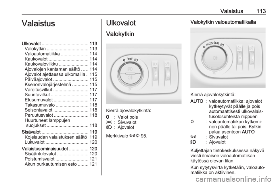 OPEL CORSA E 2018.5 Ohjekirja (in Finnish) Valaistus113ValaistusUlkovalot.................................... 113
Valokytkin ................................ 113
Valoautomatiikka .....................114
Kaukovalot ............................ OPEL CORSA E 2018.5 Ohjekirja (in Finnish) Valaistus113ValaistusUlkovalot.................................... 113
Valokytkin ................................ 113
Valoautomatiikka .....................114
Kaukovalot ............................