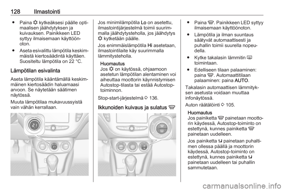 OPEL CORSA E 2018.5 Ohjekirja (in Finnish) 128Ilmastointi●Paina n kytkeäksesi päälle opti‐
maalisen jäähdytyksen ja
kuivauksen. Painikkeen LED
syttyy ilmaisemaan käyttöön‐
oton.
● Aseta esivalittu lämpötila keskim‐
mäist OPEL CORSA E 2018.5 Ohjekirja (in Finnish) 128Ilmastointi●Paina n kytkeäksesi päälle opti‐
maalisen jäähdytyksen ja
kuivauksen. Painikkeen LED
syttyy ilmaisemaan käyttöön‐
oton.
● Aseta esivalittu lämpötila keskim‐
mäist