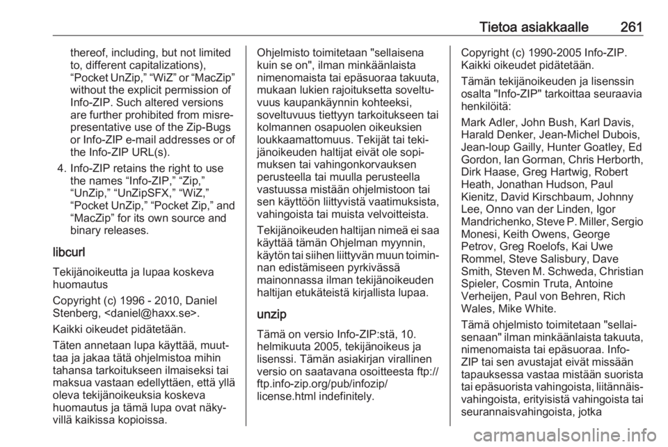 OPEL CORSA E 2018.5 Ohjekirja (in Finnish) Tietoa asiakkaalle261thereof, including, but not limited
to, different capitalizations),
“Pocket UnZip,” “WiZ” or “MacZip”
without the explicit permission of
Info-ZIP. Such altered version OPEL CORSA E 2018.5 Ohjekirja (in Finnish) Tietoa asiakkaalle261thereof, including, but not limited
to, different capitalizations),
“Pocket UnZip,” “WiZ” or “MacZip”
without the explicit permission of
Info-ZIP. Such altered version