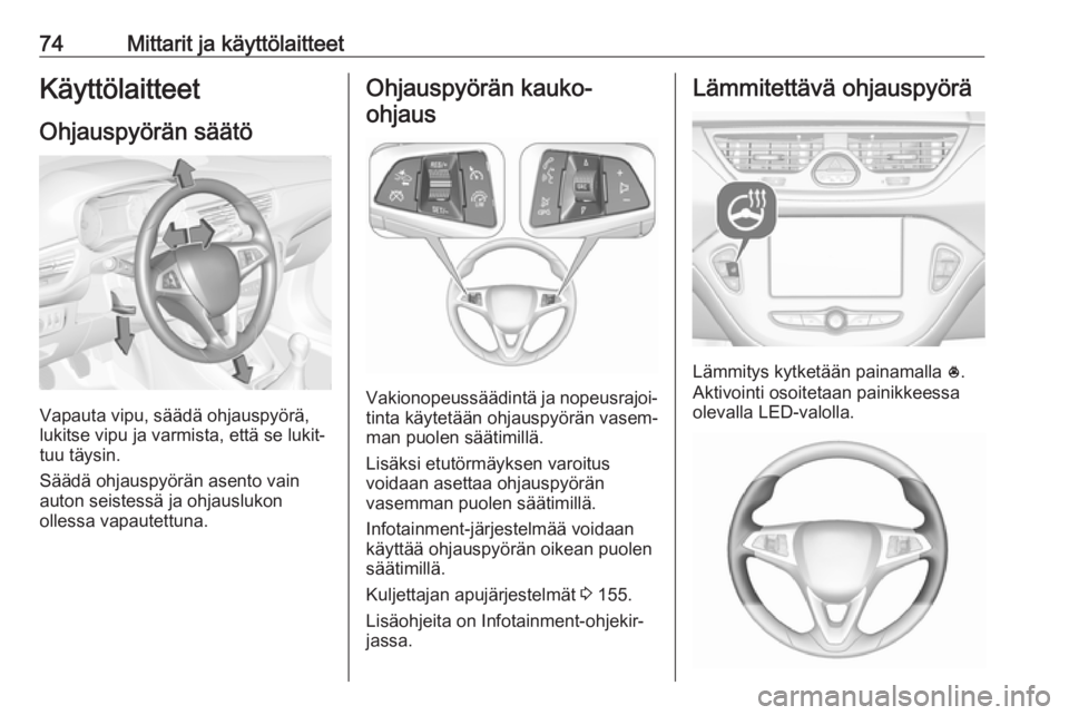OPEL CORSA E 2018.5 Ohjekirja (in Finnish) 74Mittarit ja käyttölaitteetKäyttölaitteet
Ohjauspyörän säätö
Vapauta vipu, säädä ohjauspyörä,
lukitse vipu ja varmista, että se lukit‐
tuu täysin.
Säädä ohjauspyörän asento vai OPEL CORSA E 2018.5 Ohjekirja (in Finnish) 74Mittarit ja käyttölaitteetKäyttölaitteet
Ohjauspyörän säätö
Vapauta vipu, säädä ohjauspyörä,
lukitse vipu ja varmista, että se lukit‐
tuu täysin.
Säädä ohjauspyörän asento vai