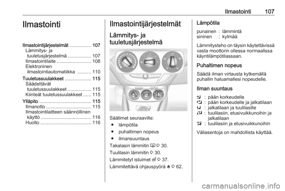 OPEL CORSA E 2019 Ohjekirja (in Finnish) Ilmastointi107IlmastointiIlmastointijärjestelmät................107
Lämmitys- ja tuuletusjärjestelmä .................107
Ilmastointilaite .......................... 108
Elektroninen ilmastointia OPEL CORSA E 2019 Ohjekirja (in Finnish) Ilmastointi107IlmastointiIlmastointijärjestelmät................107
Lämmitys- ja tuuletusjärjestelmä .................107
Ilmastointilaite .......................... 108
Elektroninen ilmastointia