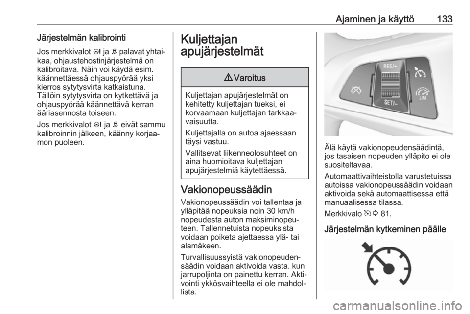 OPEL CORSA E 2019 Ohjekirja (in Finnish) Ajaminen ja käyttö133Järjestelmän kalibrointi
Jos merkkivalot c ja b palavat yhtai‐
kaa, ohjaustehostinjärjestelmä on
kalibroitava. Näin voi käydä esim.
käännettäessä ohjauspyörää OPEL CORSA E 2019 Ohjekirja (in Finnish) Ajaminen ja käyttö133Järjestelmän kalibrointi
Jos merkkivalot c ja b palavat yhtai‐
kaa, ohjaustehostinjärjestelmä on
kalibroitava. Näin voi käydä esim.
käännettäessä ohjauspyörää