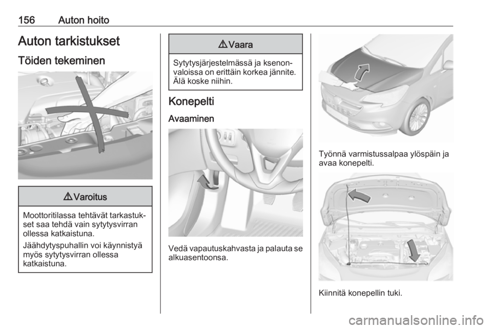 OPEL CORSA E 2019 Ohjekirja (in Finnish) 156Auton hoitoAuton tarkistukset
Töiden tekeminen9 Varoitus
Moottoritilassa tehtävät tarkastuk‐
set saa tehdä vain sytytysvirran ollessa katkaistuna.
Jäähdytyspuhallin voi käynnistyä
myös s OPEL CORSA E 2019 Ohjekirja (in Finnish) 156Auton hoitoAuton tarkistukset
Töiden tekeminen9 Varoitus
Moottoritilassa tehtävät tarkastuk‐
set saa tehdä vain sytytysvirran ollessa katkaistuna.
Jäähdytyspuhallin voi käynnistyä
myös s