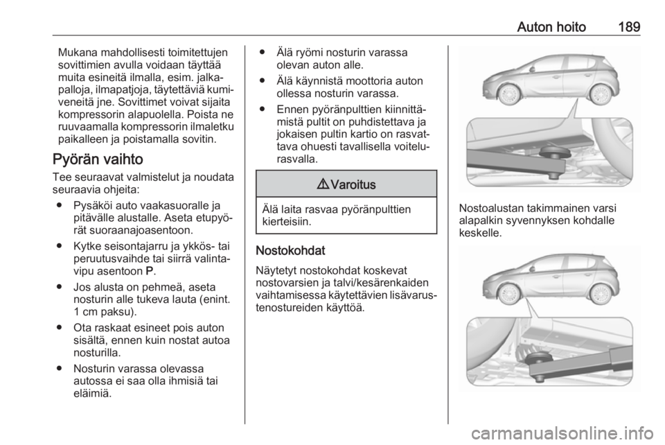 OPEL CORSA E 2019 Ohjekirja (in Finnish) Auton hoito189Mukana mahdollisesti toimitettujen
sovittimien avulla voidaan täyttää
muita esineitä ilmalla, esim. jalka‐
palloja, ilmapatjoja, täytettäviä kumi‐
veneitä jne. Sovittimet voi OPEL CORSA E 2019 Ohjekirja (in Finnish) Auton hoito189Mukana mahdollisesti toimitettujen
sovittimien avulla voidaan täyttää
muita esineitä ilmalla, esim. jalka‐
palloja, ilmapatjoja, täytettäviä kumi‐
veneitä jne. Sovittimet voi