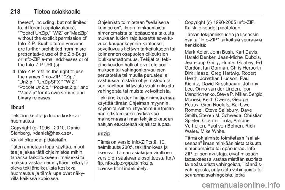 OPEL CORSA E 2019 Ohjekirja (in Finnish) 218Tietoa asiakkaallethereof, including, but not limited
to, different capitalizations),
“Pocket UnZip,” “WiZ” or “MacZip”
without the explicit permission of
Info-ZIP. Such altered version OPEL CORSA E 2019 Ohjekirja (in Finnish) 218Tietoa asiakkaallethereof, including, but not limited
to, different capitalizations),
“Pocket UnZip,” “WiZ” or “MacZip”
without the explicit permission of
Info-ZIP. Such altered version