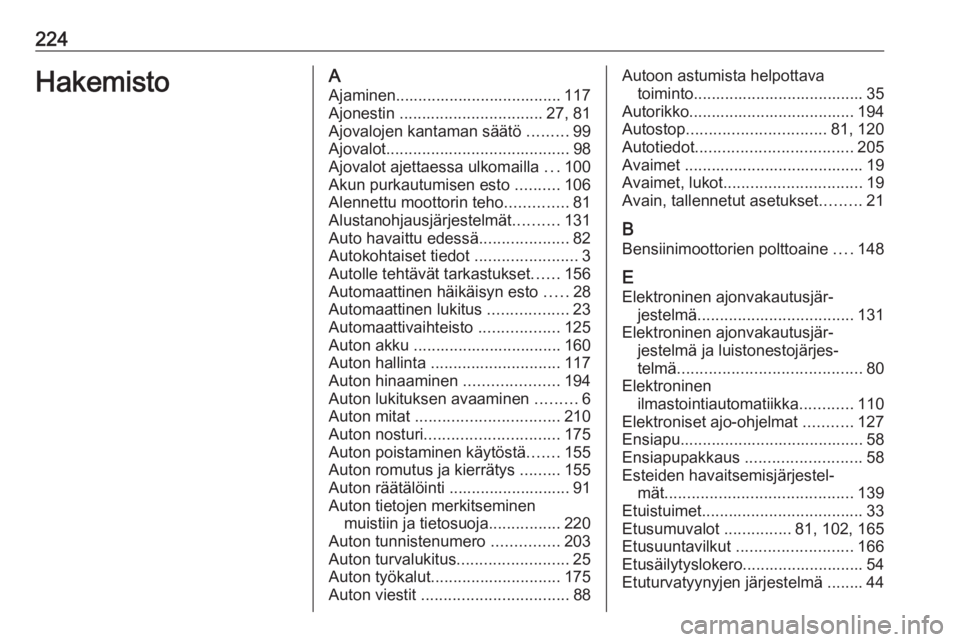 OPEL CORSA E 2019 Ohjekirja (in Finnish) 224HakemistoAAjaminen..................................... 117Ajonestin ................................ 27, 81
Ajovalojen kantaman säätö .........99
Ajovalot .................................... OPEL CORSA E 2019 Ohjekirja (in Finnish) 224HakemistoAAjaminen..................................... 117Ajonestin ................................ 27, 81
Ajovalojen kantaman säätö .........99
Ajovalot ....................................