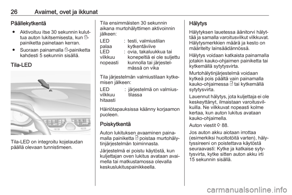 OPEL CORSA E 2019 Ohjekirja (in Finnish) 26Avaimet, ovet ja ikkunatPäällekytkentä● Aktivoituu itse 30 sekunnin kulut‐
tua auton lukitsemisesta, kun e-
painiketta painetaan kerran.
● Suoraan painamalla e-painiketta
kahdesti 5 seku OPEL CORSA E 2019 Ohjekirja (in Finnish) 26Avaimet, ovet ja ikkunatPäällekytkentä● Aktivoituu itse 30 sekunnin kulut‐
tua auton lukitsemisesta, kun e-
painiketta painetaan kerran.
● Suoraan painamalla e-painiketta
kahdesti 5 seku