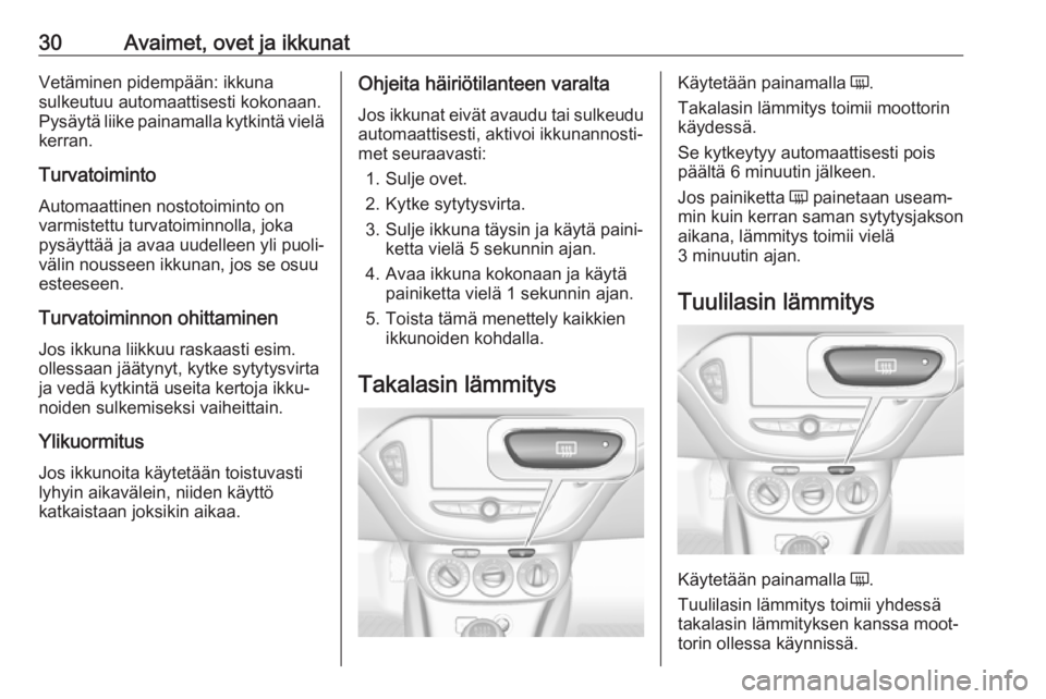 OPEL CORSA E 2019 Ohjekirja (in Finnish) 30Avaimet, ovet ja ikkunatVetäminen pidempään: ikkuna
sulkeutuu automaattisesti kokonaan.
Pysäytä liike painamalla kytkintä vielä kerran.
Turvatoiminto
Automaattinen nostotoiminto on
varmistett OPEL CORSA E 2019 Ohjekirja (in Finnish) 30Avaimet, ovet ja ikkunatVetäminen pidempään: ikkuna
sulkeutuu automaattisesti kokonaan.
Pysäytä liike painamalla kytkintä vielä kerran.
Turvatoiminto
Automaattinen nostotoiminto on
varmistett