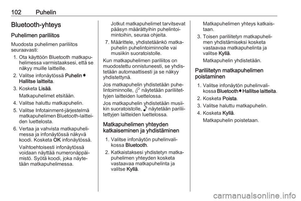OPEL CORSA F 2020  Infotainment-ohjekirja (in Finnish) 102PuhelinBluetooth-yhteys
Puhelimen pariliitos Muodosta puhelimen pariliitos
seuraavasti:
1. Ota käyttöön Bluetooth matkapu‐ helimessa varmistaaksesi, että se
näkyy muille laitteille.
2. Valit