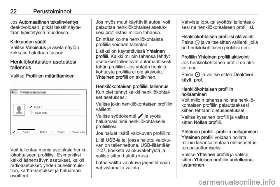OPEL CORSA F 2020  Infotainment-ohjekirja (in Finnish) 22PerustoiminnotJos Automaattinen tekstinvieritys
deaktivoidaan, pitkät tekstit näyte‐
tään typistetyssä muodossa.
Kirkkauden säätö
Valitse  Valoisuus  ja aseta näytön
kirkkaus haluttuun t