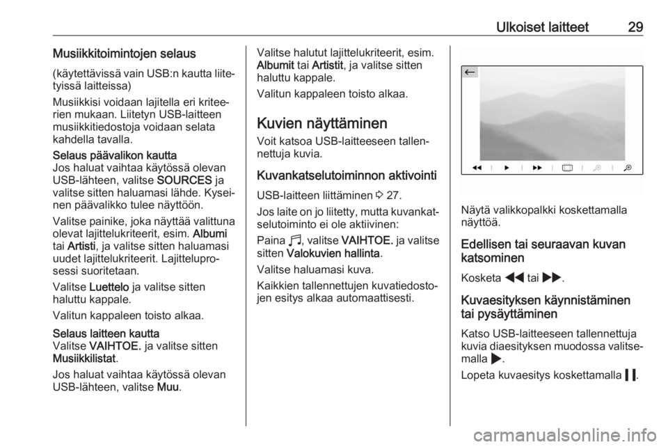 OPEL CORSA F 2020  Infotainment-ohjekirja (in Finnish) Ulkoiset laitteet29Musiikkitoimintojen selaus(käytettävissä vain USB:n kautta liite‐tyissä laitteissa)
Musiikkisi voidaan lajitella eri kritee‐
rien mukaan. Liitetyn USB-laitteen
musiikkitiedo