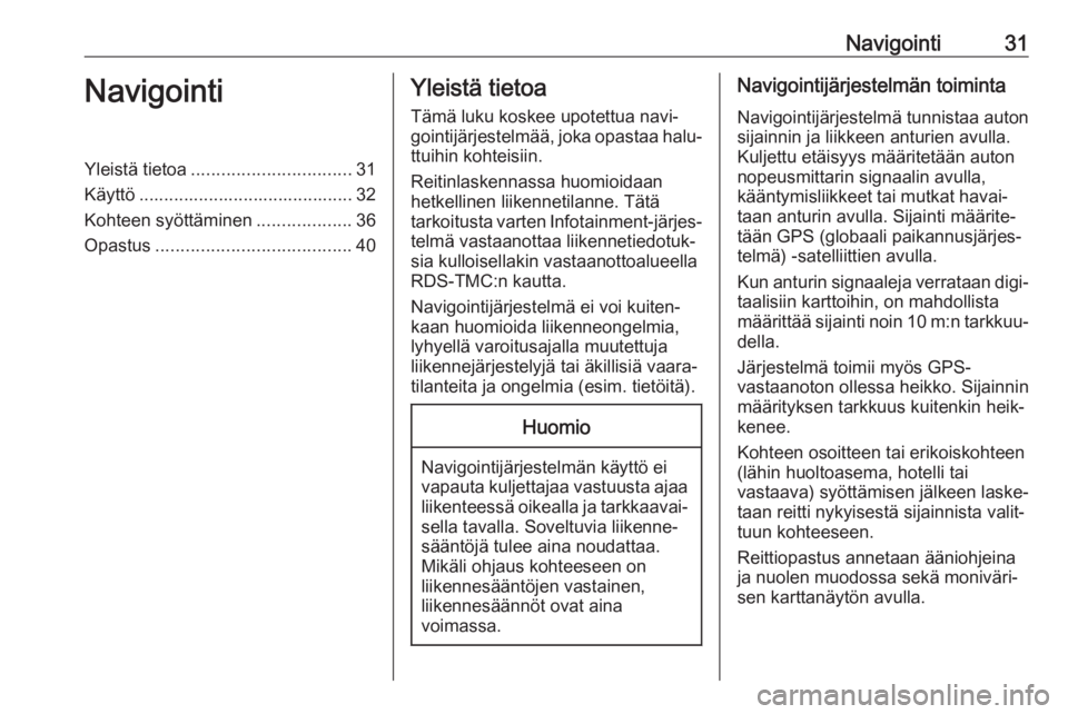 OPEL CORSA F 2020  Infotainment-ohjekirja (in Finnish) Navigointi31NavigointiYleistä tietoa................................ 31
Käyttö ........................................... 32
Kohteen syöttäminen ...................36
Opastus ...................