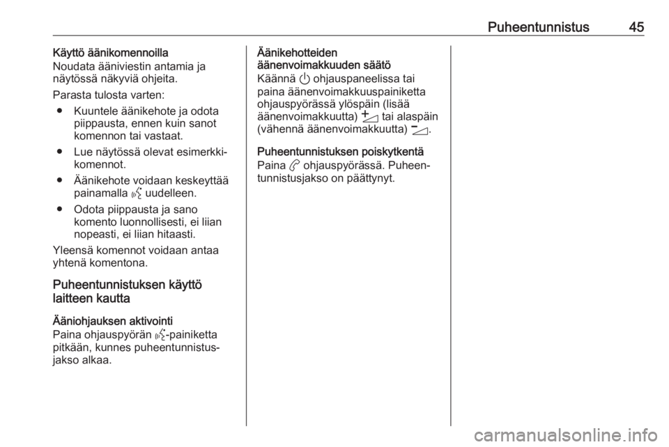 OPEL CORSA F 2020  Infotainment-ohjekirja (in Finnish) Puheentunnistus45Käyttö äänikomennoilla
Noudata ääniviestin antamia ja
näytössä näkyviä ohjeita.
Parasta tulosta varten: ● Kuuntele äänikehote ja odota piippausta, ennen kuin sanot
kome