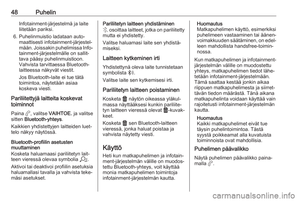 OPEL CORSA F 2020  Infotainment-ohjekirja (in Finnish) 48PuhelinInfotainment-järjestelmä ja laite
liitetään pariksi.
6. Puhelinmuistio ladataan auto‐ maattisesti infotainment-järjestel‐
mään. Joissakin puhelimissa Info‐
tainment-järjestelmä
