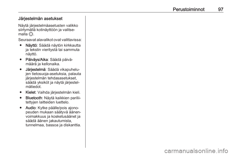 OPEL CORSA F 2020  Infotainment-ohjekirja (in Finnish) Perustoiminnot97Järjestelmän asetuksetNäytä järjestelmäasetusten valikko
siirtymällä kotinäyttöön ja valitse‐
malla  :.
Seuraavat alavalikot ovat valittavissa: ● Näyttö : Säädä nä