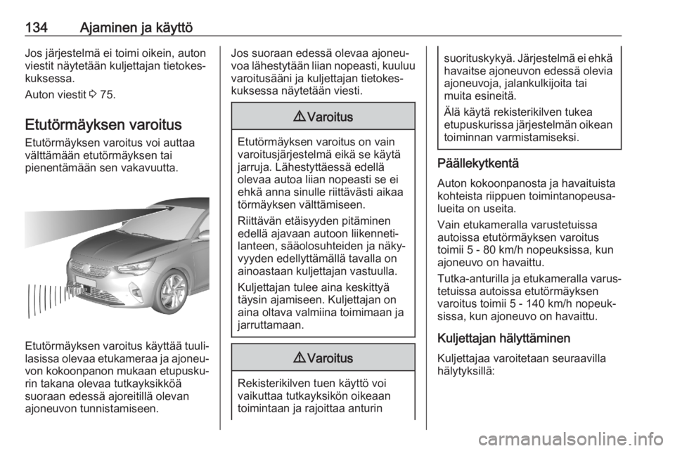 OPEL CORSA F 2020 Ohjekirja (in Finnish) 134Ajaminen ja käyttöJos järjestelmä ei toimi oikein, auton
viestit näytetään kuljettajan tietokes‐
kuksessa.
Auton viestit 3 75.
Etutörmäyksen varoitus
Etutörmäyksen varoitus voi auttaa OPEL CORSA F 2020 Ohjekirja (in Finnish) 134Ajaminen ja käyttöJos järjestelmä ei toimi oikein, auton
viestit näytetään kuljettajan tietokes‐
kuksessa.
Auton viestit 3 75.
Etutörmäyksen varoitus
Etutörmäyksen varoitus voi auttaa