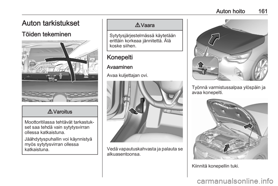 OPEL CORSA F 2020 Ohjekirja (in Finnish) Auton hoito161Auton tarkistukset
Töiden tekeminen9 Varoitus
Moottoritilassa tehtävät tarkastuk‐
set saa tehdä vain sytytysvirran ollessa katkaistuna.
Jäähdytyspuhallin voi käynnistyä
myös s OPEL CORSA F 2020 Ohjekirja (in Finnish) Auton hoito161Auton tarkistukset
Töiden tekeminen9 Varoitus
Moottoritilassa tehtävät tarkastuk‐
set saa tehdä vain sytytysvirran ollessa katkaistuna.
Jäähdytyspuhallin voi käynnistyä
myös s