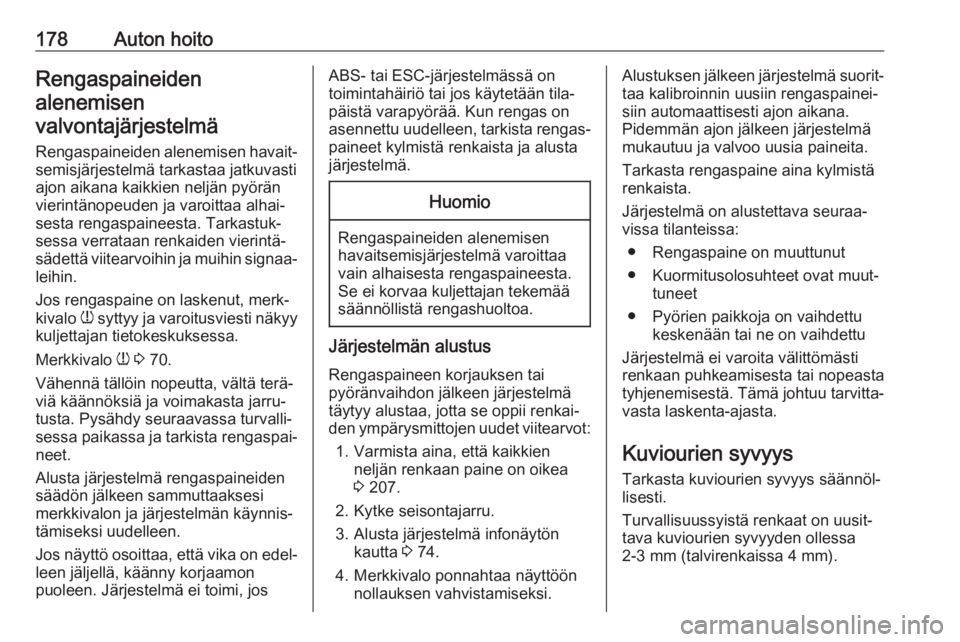 OPEL CORSA F 2020  Ohjekirja (in Finnish) 178Auton hoitoRengaspaineidenalenemisen
valvontajärjestelmä
Rengaspaineiden alenemisen havait‐
semisjärjestelmä tarkastaa jatkuvasti
ajon aikana kaikkien neljän pyörän
vierintänopeuden ja va