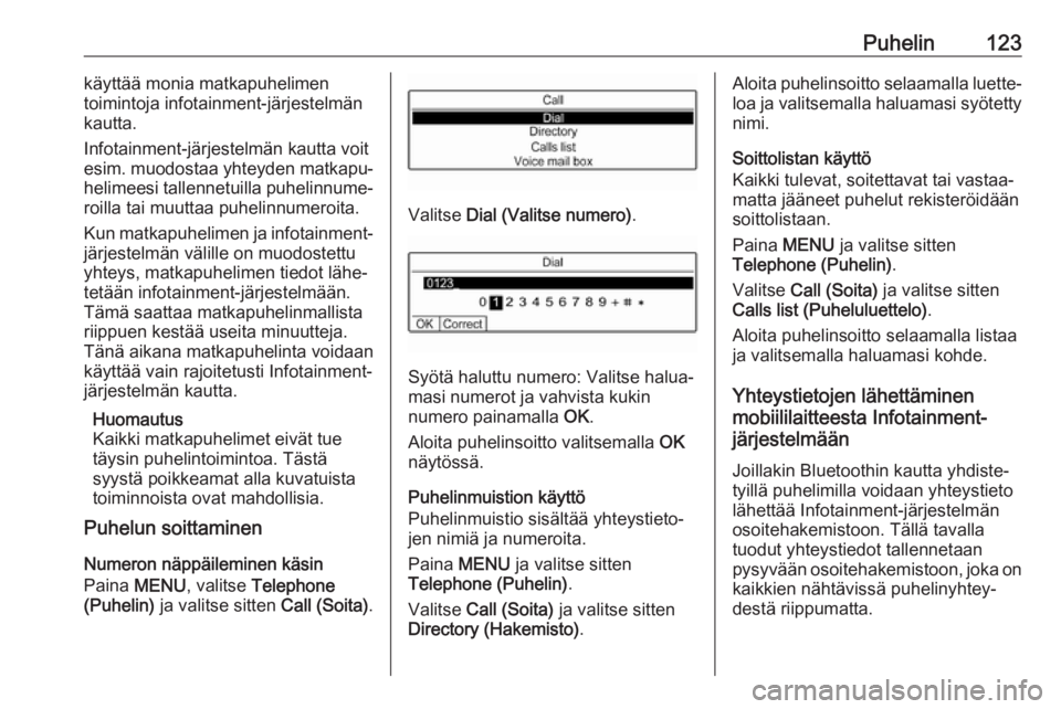 OPEL CROSSLAND X 2017.75  Infotainment-ohjekirja (in Finnish) Puhelin123käyttää monia matkapuhelimen
toimintoja infotainment-järjestelmän
kautta.
Infotainment-järjestelmän kautta voit
esim.  muodostaa yhteyden matkapu‐
helimeesi tallennetuilla puhelinnu