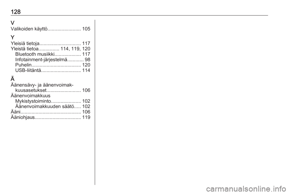 OPEL CROSSLAND X 2017.75  Infotainment-ohjekirja (in Finnish) 128VValikoiden käyttö ........................105
Y Yleisiä tietoja .............................. 117
Yleistä tietoa ...............114, 119, 120
Bluetooth musiikki ...................117
Infotai