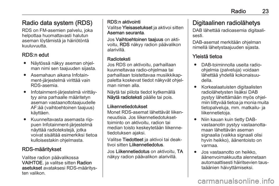 OPEL CROSSLAND X 2017.75  Infotainment-ohjekirja (in Finnish) Radio23Radio data system (RDS)
RDS on FM-asemien palvelu, joka
helpottaa huomattavasti halutun
aseman löytämistä ja häiriötöntä
kuuluvuutta.
RDS:n edut ● Näytössä näkyy aseman ohjel‐ ma