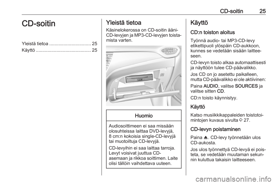 OPEL CROSSLAND X 2017.75  Infotainment-ohjekirja (in Finnish) CD-soitin25CD-soitinYleistä tietoa................................ 25
Käyttö ........................................... 25Yleistä tietoa
Käsinelokerossa on CD-soitin ääni-
CD-levyjen ja MP3-CD