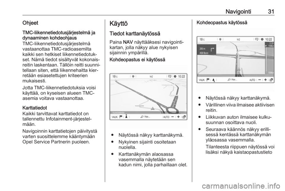 OPEL CROSSLAND X 2017.75  Infotainment-ohjekirja (in Finnish) Navigointi31OhjeetTMC-liikennetiedotusjärjestelmä jadynaaminen kohdeohjaus
TMC-liikennetiedotusjärjestelmä
vastaanottaa TMC-radioasemilta
kaikki sen hetkiset liikennetiedotuk‐
set. Nämä tiedot