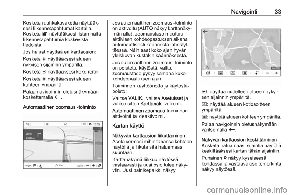 OPEL CROSSLAND X 2017.75  Infotainment-ohjekirja (in Finnish) Navigointi33Kosketa ruuhkakuvaketta näyttääk‐
sesi liikennetapahtumat kartalla. Kosketa  Ï näyttääksesi listan näitä
liikennetapahtumia koskevista
tiedoista.
Jos haluat näyttää eri kartt