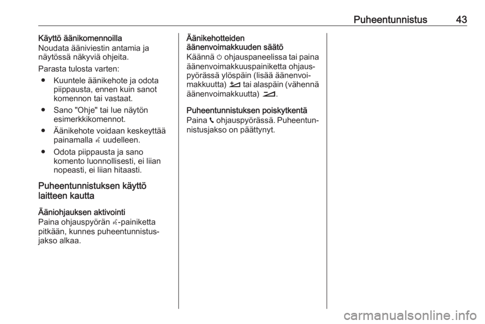 OPEL CROSSLAND X 2017.75  Infotainment-ohjekirja (in Finnish) Puheentunnistus43Käyttö äänikomennoilla
Noudata ääniviestin antamia ja
näytössä näkyviä ohjeita.
Parasta tulosta varten: ● Kuuntele äänikehote ja odota piippausta, ennen kuin sanot
kome