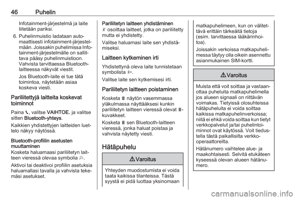 OPEL CROSSLAND X 2017.75  Infotainment-ohjekirja (in Finnish) 46PuhelinInfotainment-järjestelmä ja laite
liitetään pariksi.
6. Puhelinmuistio ladataan auto‐ maattisesti infotainment-järjestel‐
mään. Joissakin puhelimissa Info‐
tainment-järjestelmä