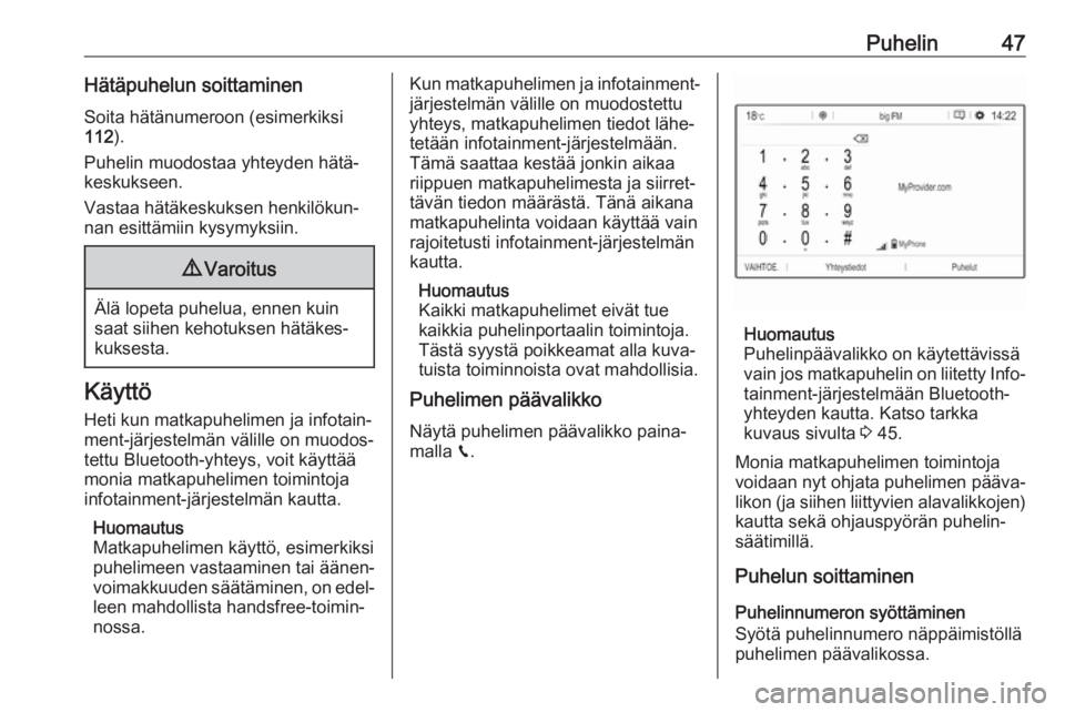 OPEL CROSSLAND X 2017.75  Infotainment-ohjekirja (in Finnish) Puhelin47Hätäpuhelun soittaminen
Soita hätänumeroon (esimerkiksi
112 ).
Puhelin muodostaa yhteyden hätä‐
keskukseen.
Vastaa hätäkeskuksen henkilökun‐
nan esittämiin kysymyksiin.9 Varoitu