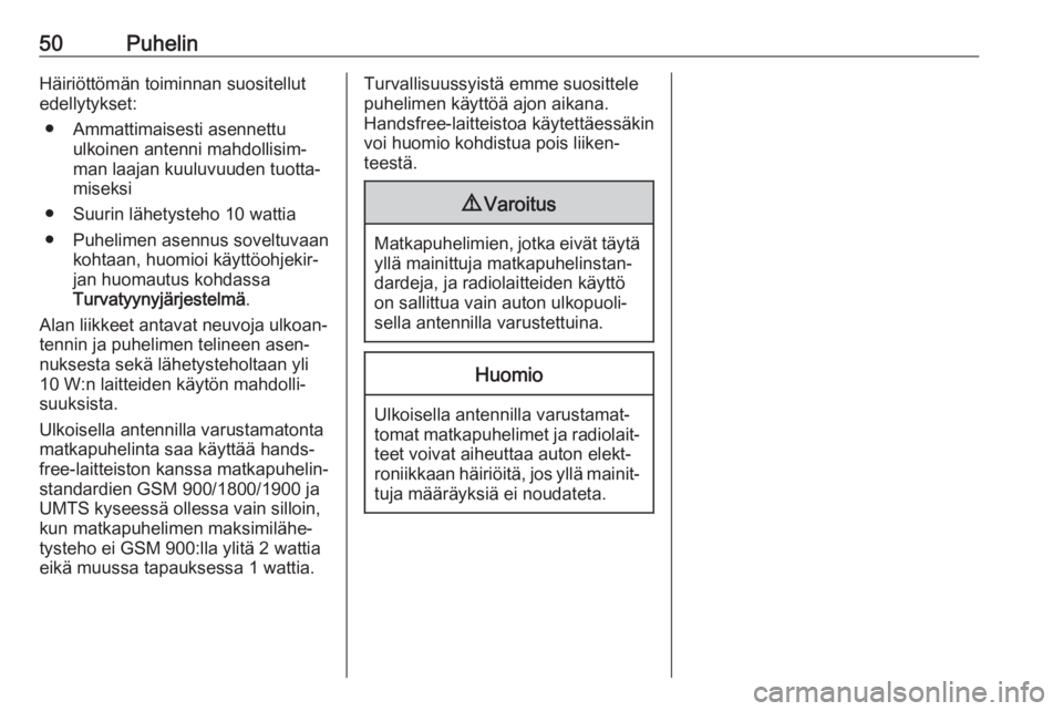 OPEL CROSSLAND X 2017.75  Infotainment-ohjekirja (in Finnish) 50PuhelinHäiriöttömän toiminnan suositellut
edellytykset:
● Ammattimaisesti asennettu ulkoinen antenni mahdollisim‐
man laajan kuuluvuuden tuotta‐
miseksi
● Suurin lähetysteho 10 wattia
�