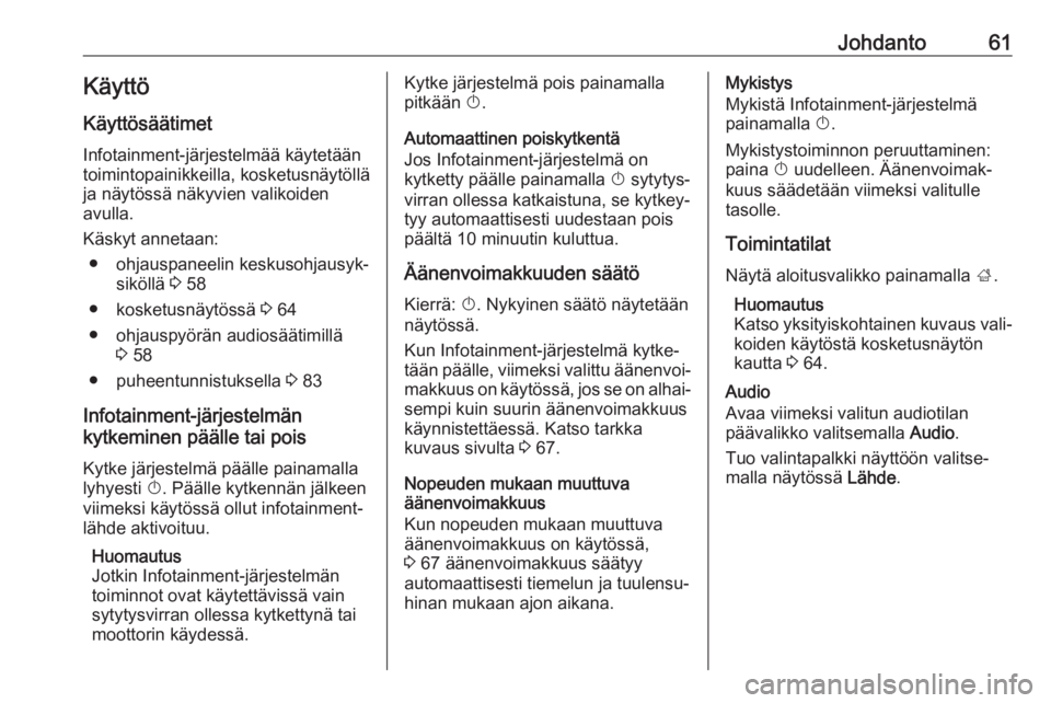 OPEL CROSSLAND X 2017.75  Infotainment-ohjekirja (in Finnish) Johdanto61Käyttö
Käyttösäätimet
Infotainment-järjestelmää käytetään
toimintopainikkeilla, kosketusnäytöllä
ja näytössä näkyvien valikoiden
avulla.
Käskyt annetaan: ● ohjauspaneel