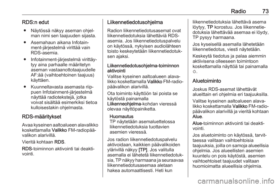 OPEL CROSSLAND X 2017.75  Infotainment-ohjekirja (in Finnish) Radio73RDS:n edut● Näytössä näkyy aseman ohjel‐ man nimi sen taajuuden sijasta.
● Asemahaun aikana Infotain‐ ment-järjestelmä virittää vain
RDS-asemia.
● Infotainment-järjestelmä v