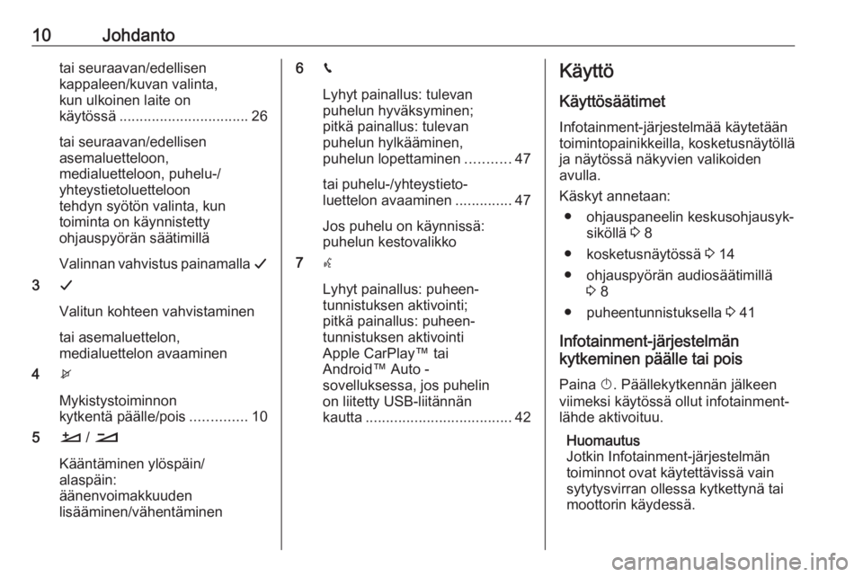 OPEL CROSSLAND X 2017.75  Infotainment-ohjekirja (in Finnish) 10Johdantotai seuraavan/edellisen
kappaleen/kuvan valinta,
kun ulkoinen laite on
käytössä ................................ 26
tai seuraavan/edellisen
asemaluetteloon,
medialuetteloon, puhelu-/
yhte