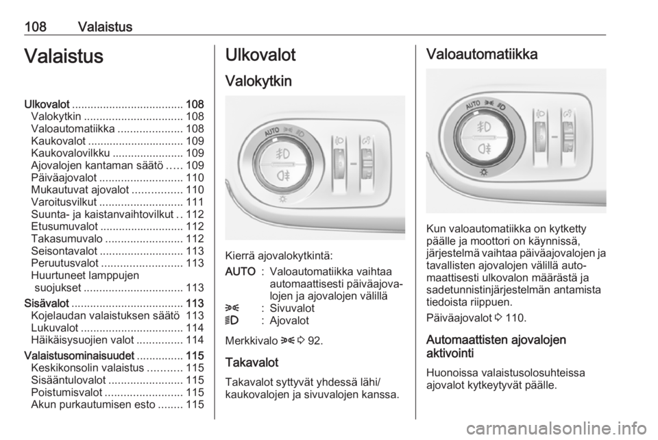 OPEL CROSSLAND X 2017.75  Ohjekirja (in Finnish) 108ValaistusValaistusUlkovalot.................................... 108
Valokytkin ................................ 108
Valoautomatiikka .....................108
Kaukovalot ............................