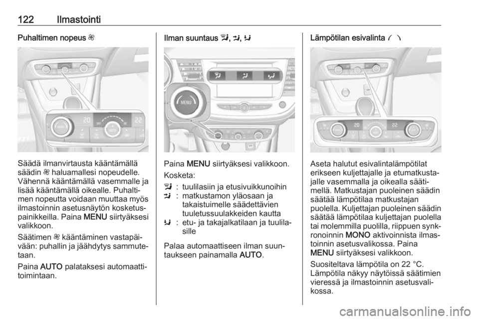 OPEL CROSSLAND X 2017.75  Ohjekirja (in Finnish) 122IlmastointiPuhaltimen nopeus Z
Säädä ilmanvirtausta kääntämällä
säädin  Z haluamallesi nopeudelle.
Vähennä kääntämällä vasemmalle ja
lisää kääntämällä oikealle. Puhalti‐
m