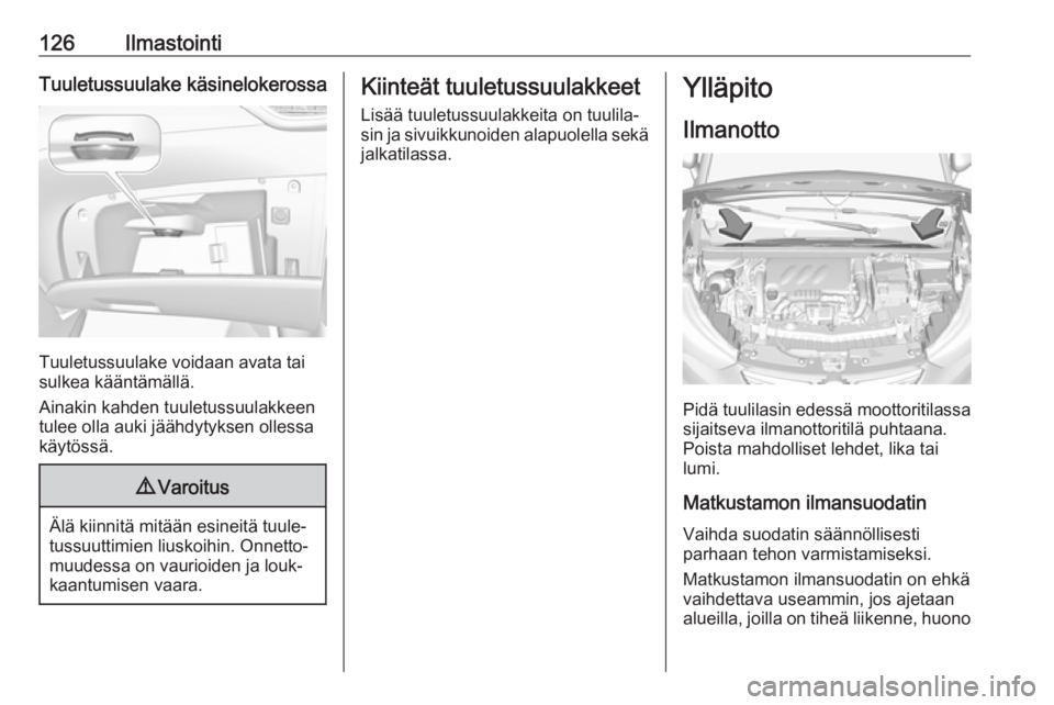 OPEL CROSSLAND X 2017.75  Ohjekirja (in Finnish) 126IlmastointiTuuletussuulake käsinelokerossa
Tuuletussuulake voidaan avata tai
sulkea kääntämällä.
Ainakin kahden tuuletussuulakkeen
tulee olla auki jäähdytyksen ollessa
käytössä.
9 Varoit
