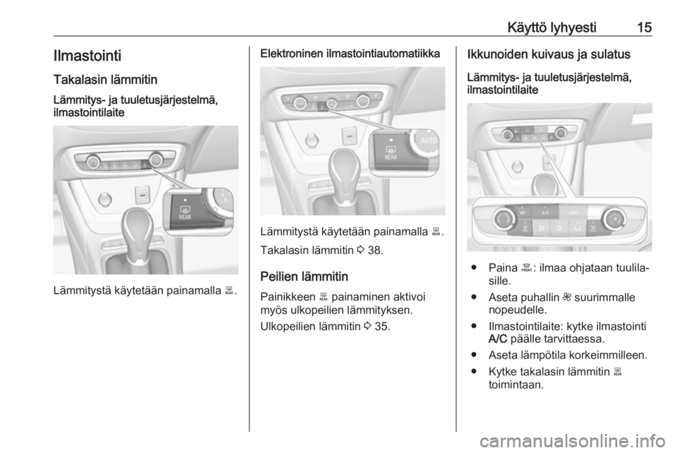 OPEL CROSSLAND X 2017.75  Ohjekirja (in Finnish) Käyttö lyhyesti15IlmastointiTakalasin lämmitinLämmitys- ja tuuletusjärjestelmä,ilmastointilaite
Lämmitystä käytetään painamalla  b.
Elektroninen ilmastointiautomatiikka
Lämmitystä käytet