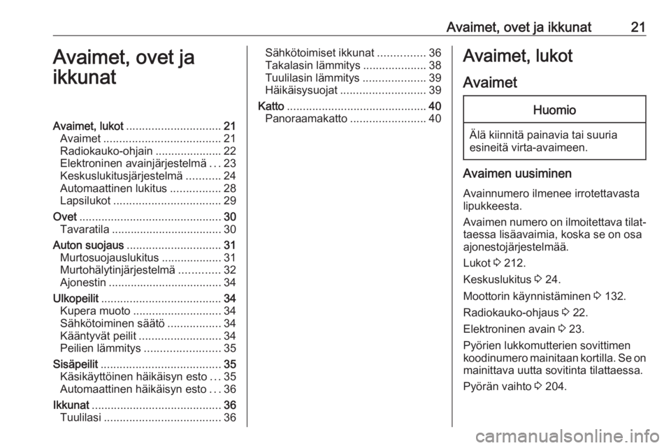 OPEL CROSSLAND X 2017.75  Ohjekirja (in Finnish) Avaimet, ovet ja ikkunat21Avaimet, ovet ja
ikkunatAvaimet, lukot .............................. 21
Avaimet ..................................... 21
Radiokauko-ohjain .....................22
Elektronin