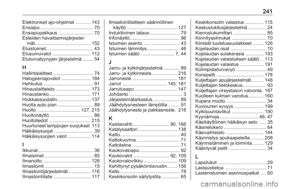 OPEL CROSSLAND X 2017.75  Ohjekirja (in Finnish) 241Elektroniset ajo-ohjelmat ...........143
Ensiapu......................................... 70
Ensiapupakkaus  ..........................70
Esteiden havaitsemisjärjestel‐ mät ....................