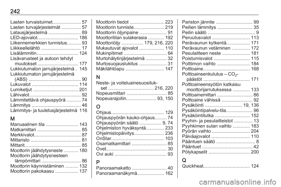 OPEL CROSSLAND X 2017.75  Ohjekirja (in Finnish) 242Lasten turvaistuimet.....................57
Lasten turvajärjestelmät  ..............57
Latausjärjestelmä  ........................89
LED-ajovalot ............................... 186
Liikennemer