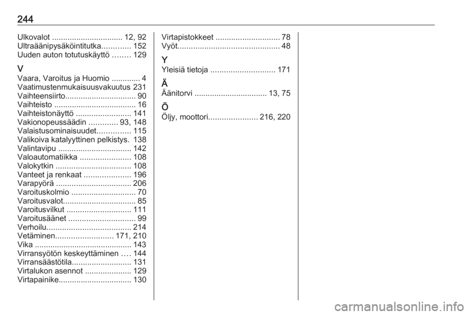 OPEL CROSSLAND X 2017.75  Ohjekirja (in Finnish) 244Ulkovalot ................................ 12, 92
Ultraäänipysäköintitutka .............152
Uuden auton totutuskäyttö  ........129
V Vaara, Varoitus ja Huomio ............. 4
Vaatimustenmukai