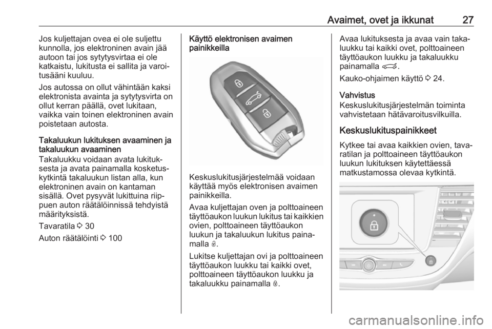 OPEL CROSSLAND X 2017.75  Ohjekirja (in Finnish) Avaimet, ovet ja ikkunat27Jos kuljettajan ovea ei ole suljettu
kunnolla, jos elektroninen avain jää
autoon tai jos sytytysvirtaa ei ole
katkaistu, lukitusta ei sallita ja varoi‐ tusääni kuuluu.
