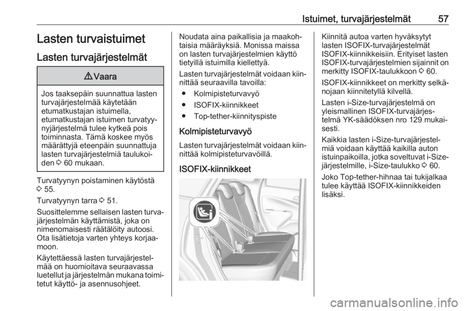 OPEL CROSSLAND X 2017.75  Ohjekirja (in Finnish) Istuimet, turvajärjestelmät57Lasten turvaistuimet
Lasten turvajärjestelmät9 Vaara
Jos taaksepäin suunnattua lasten
turvajärjestelmää käytetään
etumatkustajan istuimella,
etumatkustajan istu