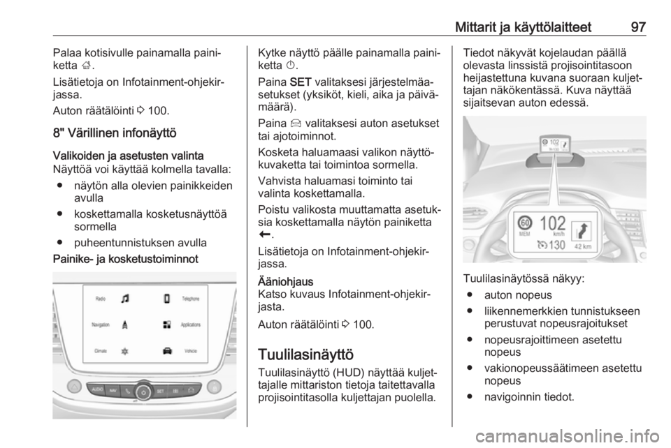 OPEL CROSSLAND X 2017.75  Ohjekirja (in Finnish) Mittarit ja käyttölaitteet97Palaa kotisivulle painamalla paini‐
ketta  ;.
Lisätietoja on Infotainment-ohjekir‐ jassa.
Auton räätälöinti  3 100.
8" Värillinen infonäyttö Valikoiden ja