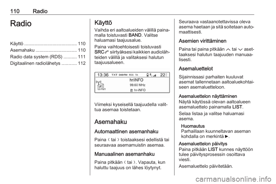 OPEL CROSSLAND X 2018 Infotainment-ohjekirja (in Finnish) 110RadioRadioKäyttö ......................................... 110
Asemahaku ................................ 110
Radio data system (RDS) ..........111
Digitaalinen radiolähetys ...........112Käytt OPEL CROSSLAND X 2018 Infotainment-ohjekirja (in Finnish) 110RadioRadioKäyttö ......................................... 110
Asemahaku ................................ 110
Radio data system (RDS) ..........111
Digitaalinen radiolähetys ...........112Käytt