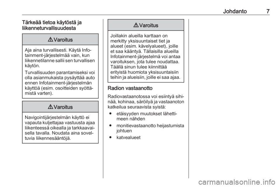 OPEL CROSSLAND X 2018  Infotainment-ohjekirja (in Finnish) Johdanto7Tärkeää tietoa käytöstä ja
liikenneturvallisuudesta9 Varoitus
Aja aina turvallisesti. Käytä Info‐
tainment-järjestelmää vain, kun
liikennetilanne sallii sen turvallisen käytön.