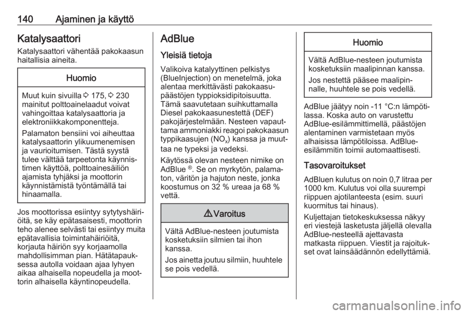OPEL CROSSLAND X 2018  Ohjekirja (in Finnish) 140Ajaminen ja käyttöKatalysaattori
Katalysaattori vähentää pakokaasun haitallisia aineita.Huomio
Muut kuin sivuilla  3 175,  3 230
mainitut polttoainelaadut voivat vahingoittaa katalysaattoria j