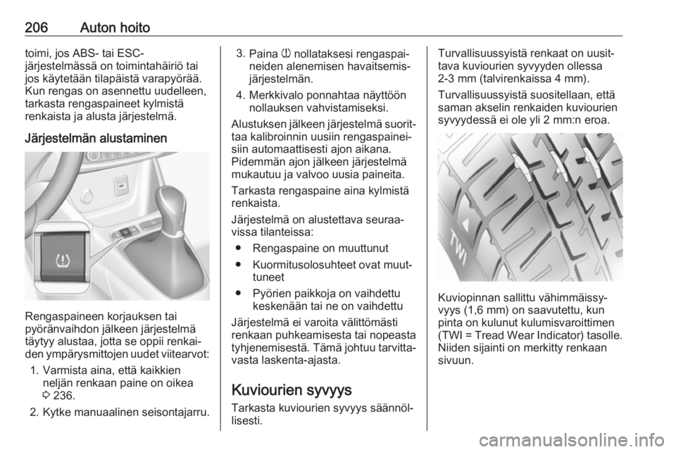 OPEL CROSSLAND X 2018  Ohjekirja (in Finnish) 206Auton hoitotoimi, jos ABS- tai ESC-
järjestelmässä on toimintahäiriö tai
jos käytetään tilapäistä varapyörää.
Kun rengas on asennettu uudelleen,
tarkasta rengaspaineet kylmistä
renkai